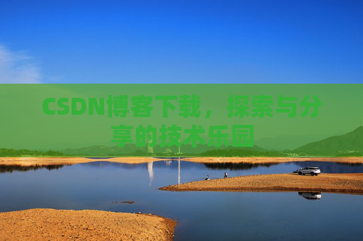 CSDN博客下载，探索与分享的技术乐园